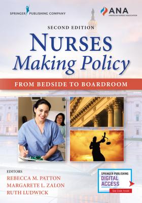 Nurses Making Policy, Second Edition: From Bedside to Boardroom - Patton, Rebecca M, RN, Faan (Editor), and Zalon, Margarete L, PhD, RN, Faan (Editor), and Ludwick, Ruth, PhD, Faan (Editor)
