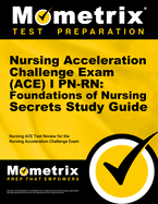 Nursing Acceleration Challenge Exam (Ace) I Pn-Rn: Foundations of Nursing Secrets Study Guide: Nursing Ace Test Review for the Nursing Acceleration Challenge Exam