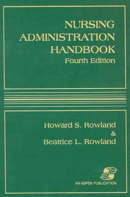 Nursing Administration Handbook, Fourth Edition - Rowland, Beatrice L, and Rowland, Howard S
