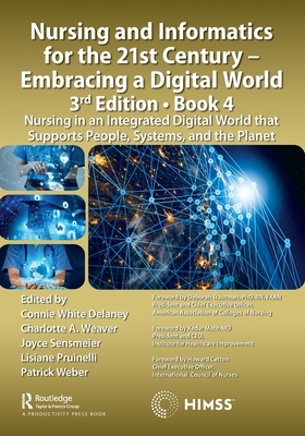 Nursing and Informatics for the 21st Century - Embracing a Digital World, 3rd Edition, Book 4: Nursing in an Integrated Digital World That Supports People, Systems, and the Planet - Delaney, Connie (Editor), and Weaver, Charlotte (Editor), and Sensmeier, Joyce (Editor)