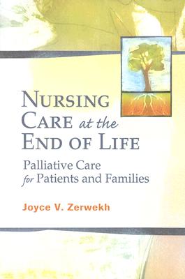 Nursing Care at the End of Life: Palliative Care for Patients and Families - Zerwekh, Joann, Edd, RN