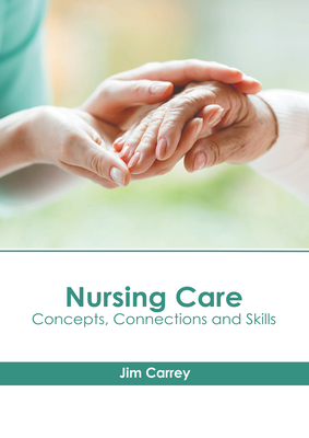 Nursing Care: Concepts, Connections and Skills - Carrey, Jim (Editor)