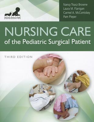 Nursing Care of the Pediatric Surgical Patient - Browne, Nancy Tkacz, and Flanigan, Laura M, and McComiskey, Carmel A