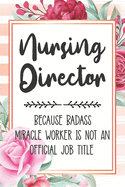 Nursing Director: Because Badass Miracle Worker Is Not An Official Job Title Blank Lined Notebook Cute Journals for Nursing Director Gift
