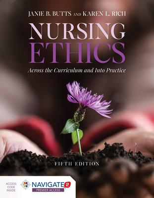 Nursing Ethics: Across the Curriculum and Into Practice: Across the Curriculum and Into Practice - Butts, Janie B., and Rich, Karen L.