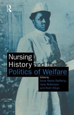 Nursing History and the Politics of Welfare - Rafferty, Ann Marie (Editor), and Robinson, Jane (Editor)