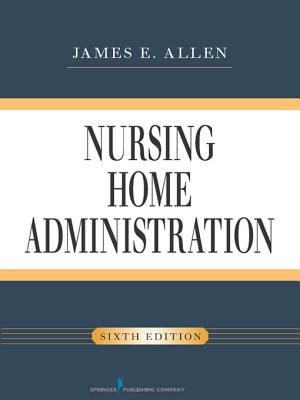 Nursing Home Administration, Sixth Edition - Allen, James E, PhD, Msph