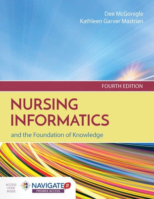 Nursing Informatics and the Foundation of Knowledge - McGonigle, Dee, PhD, RN, CNE, Faan, and Mastrian, Kathleen