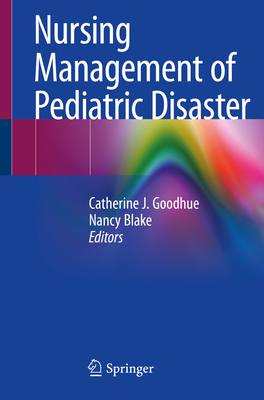 Nursing Management of Pediatric Disaster - Goodhue, Catherine J (Editor), and Blake, Nancy (Editor)