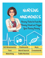 NURSING MNEMONICS - 163 Mnemonics, Flashcards, Quiz, Test, Word Search, Crosswords, Matching, Table Review: Best Help Studying for NCLEX, Memory Tricks to Crush the Nursing School and Trigger Your Nursing Memory