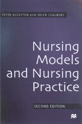 Nursing Models and Nursing Practice - Aggleton, Peter, and Chalmers, Helen