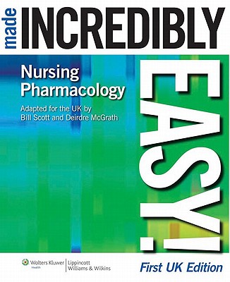 Nursing Pharmacology Made Incredibly Easy! - Scott, William N, Dr., BSC, PhD, and McGrath, Deirdre, RN, BSC, Msc