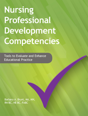 Nursing Professional Development Competencies: Tools to Evaluate and Enhance Educational Practice - Brunt, Barbara