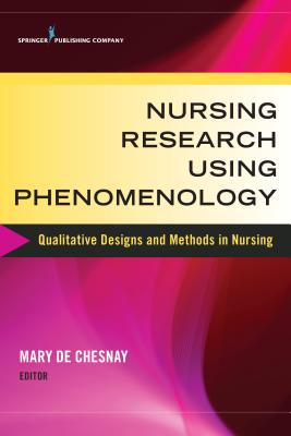 Nursing Research Using Phenomenology: Qualitative Designs and Methods in Nursing - de Chesnay, Mary, PhD, RN, Faan (Editor)