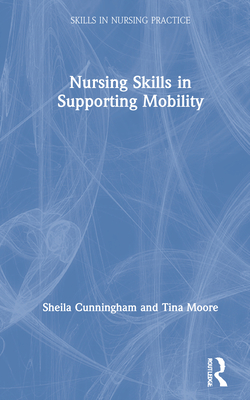 Nursing Skills in Supporting Mobility - Cunningham, Sheila, and Moore, Tina