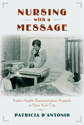 Nursing with a Message: Public Health Demonstration Projects in New York City - D'Antonio, Patricia, RN, PhD, Faan