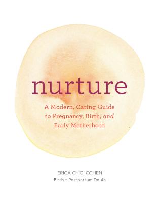 Nurture: A Modern Guide to Pregnancy, Birth, Early Motherhood--And Trusting Yourself and Your Body - Chidi, Erica