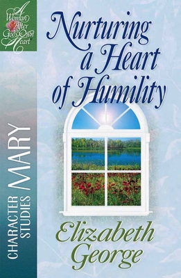 Nurturing a Heart of Humility: The Life of Mary - George, Elizabeth