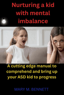 Nurturing a kid with mental imbalance: A cutting edge manual to comprehend and bring up your ASD kid to progress