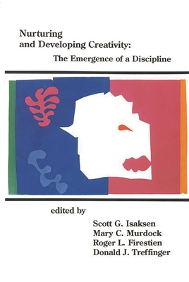 Nurturing and Developing Creativity: The Emergence of a Discipline - Isaksen, Scott G. (Editor), and Murdock, Mary C. (Editor), and Firestien, Roger L. (Editor)