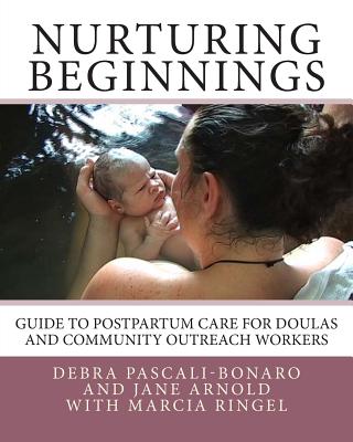 Nurturing Beginnings: Guide to Postpartum Care for Doulas and Community Outreach Workers - Arnold, Jane, and Ringel, Marcia, and Bonaro, Debra Pascali