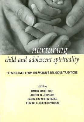Nurturing Child and Adolescent Spirituality: Perspectives from the World's Religious Traditions - Yust, Karen-Marie (Contributions by), and Johnson, Aostre N (Editor), and Sasso, Sandy Eisenberg, Rabbi (Editor)