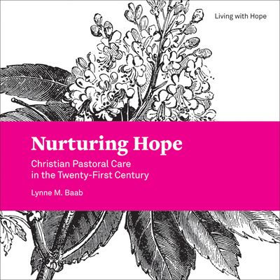 Nurturing Hope: Christian Pastoral Care in the Twenty-First Century - Baab, Lynne M