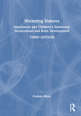 Nurturing Natures: Attachment and Children's Emotional, Sociocultural and Brain Development - Music, Graham