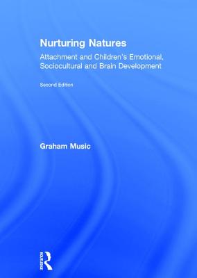 Nurturing Natures: Attachment and Children's Emotional, Sociocultural and Brain Development - Music, Graham