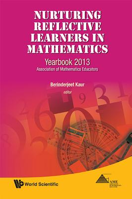 Nurturing Reflective Learners in Mathematics: Yearbook 2013, Association of Mathematics Educators - Kaur, Berinderjeet (Editor)