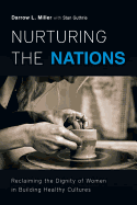 Nurturing the Nations: Reclaiming the Dignity of Women in Building Healthy Cultures - Miller, Darrow L, and Guthrie, Stan