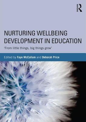 Nurturing Wellbeing Development in Education: From little things, big things grow - McCallum, Faye (Editor), and Price, Deborah (Editor)