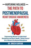 Nurturing Wellness: The Path to Postmenopausal Heart Disease Awareness: Empowering Women to Understand Menopause and Heart Health, Taking Control for a Vibrant Life Beyond Menopause