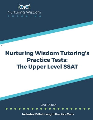 Nurturing Wisdom Tutoring's Practice Tests: The Upper Level SSAT - Nurturing Wisdom Tutoring, Inc