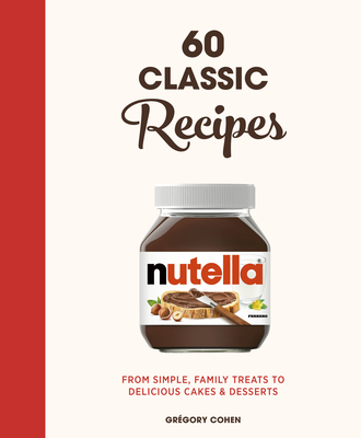 Nutella: 60 Classic Recipes: From simple, family treats to delicious cakes & desserts: Official Cookbook - Cohen, Grgory