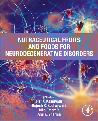 Nutraceutical Fruits and Foods for Neurodegenerative Disorders - Keservani, Raj K (Editor), and Kesharwani, Rajesh K (Editor), and Emerald, Mila (Editor)