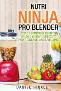 Nutri Ninja Pro Blender: Top 51 Smoothie Recipes to Lose Weight, Detoxify, Fight Disease, and Live Long