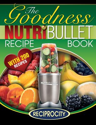 NutriBullet Goodness Recipe Book: 200 Health boosting Nutritious and therapeutoic NutriBlast and Smoothie Recipes - Lahoud, Oliver, and Black, Marco