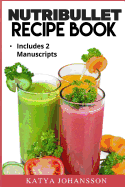 NutriBullet Recipe Book: 2 Manuscripts: NutriBullet Recipe Book, NutriBullet RX Recipe Book