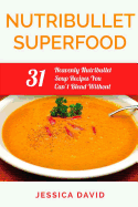 Nutribullet Superfood: 31 Heavenly Nutribullet Soup Recipes You Can't Blend Without