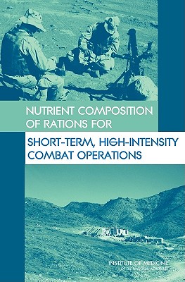 Nutrient Composition of Rations for Short-Term, High-Intensity Combat Operations - Institute of Medicine, and Food and Nutrition Board, and Committee on Military Nutrition Research