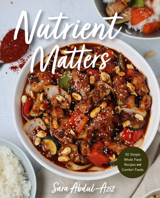 Nutrient Matters: 50 Simple Whole Food Recipes and Comfort Foods (Simple Easy Recipes, Recipes for Nutrition, Healthy Meal Prep) - Abdul-Aziz, Sara