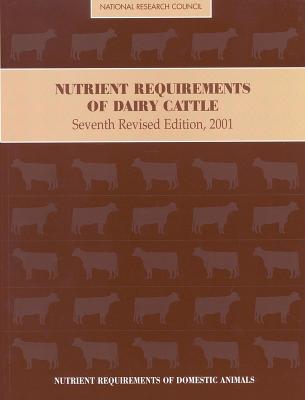 Nutrient Requirements of Dairy Cattle: Seventh Revised Edition, 2001 - National Research Council, and Board on Agriculture and Natural Resources, and Committee on Animal Nutrition