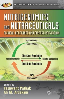 Nutrigenomics and Nutraceuticals: Clinical Relevance and Disease Prevention - Pathak, Yashwant V. (Editor), and Ardekani, Ali M. (Editor)