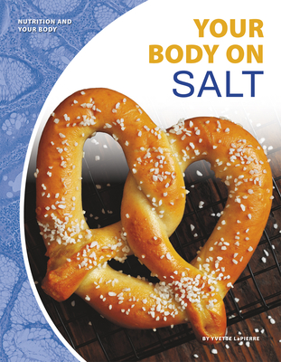 Nutrition and Your Body: Your Body on Salt - LaPierre, Yvette