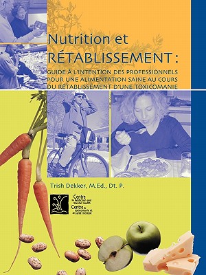 Nutrition Et Retablissement: Guide A L Intention Des Professionnels Pour Une Alimentation Saine Au Cours Du Retablissement D Une Toxicomanie - Dean, Michael, and Lange, Phillip, and Dekker, Trish