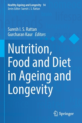 Nutrition, Food and Diet in Ageing and Longevity - Rattan, Suresh  I. S. (Editor), and Kaur, Gurcharan (Editor)