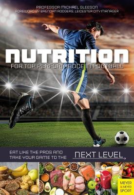 Nutrition for Top Performance in Football: Eat Like the Pros and Take Your Game to the Next Level - Gleeson, Michael, and Rodgers, Brendan (Foreword by)