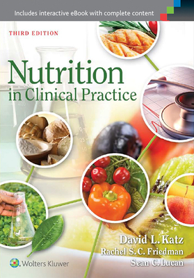 Nutrition in Clinical Practice - Katz, David L., Dr., and Friedman, Rachel S.C., MD, MHS, and Lucan, Sean C., MD, MPH, MS