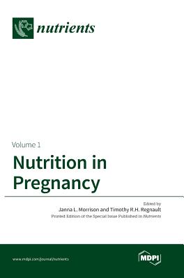 Nutrition in Pregnancy: Volume I - Morrison, Janna L (Guest editor), and Regnault, Timothy R H (Guest editor)